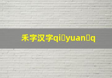 禾字汉字qi yuan q